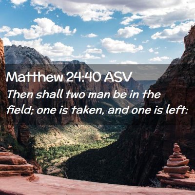 Picture 02 - Matthew 24:40 ASV - Then shall two man be in the field; one is taken, - Bible Verse Picture