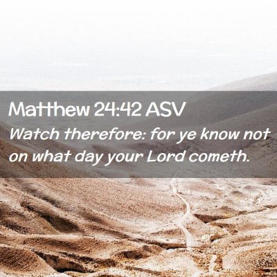 Picture 02 - Matthew 24:42 ASV - Watch therefore: for ye know not on what day your - Bible Verse Picture