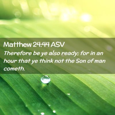 Picture 02 - Matthew 24:44 ASV - Therefore be ye also ready; for in an hour that - Bible Verse Picture