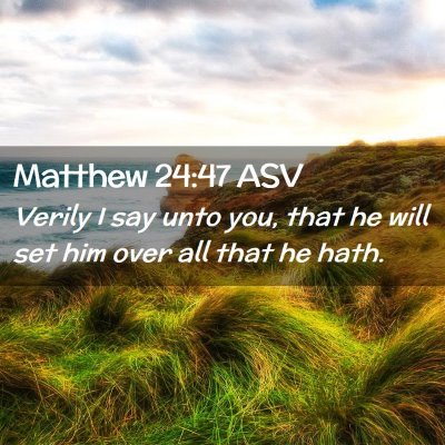Picture 02 - Matthew 24:47 ASV - Verily I say unto you, that he will set him over - Bible Verse Picture