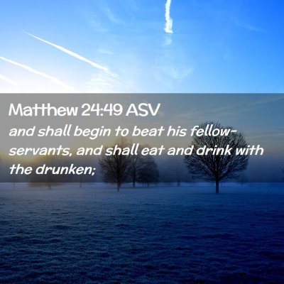 Picture 02 - Matthew 24:49 ASV - and shall begin to beat his fellow-servants, and - Bible Verse Picture