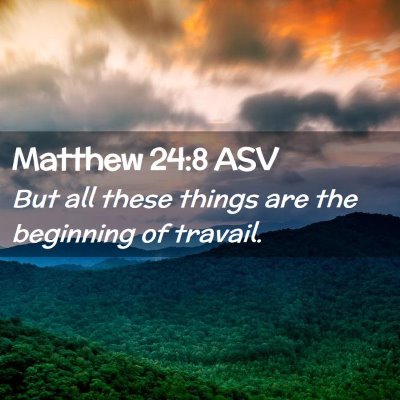Picture 02 - Matthew 24:8 ASV - But all these things are the beginning of - Bible Verse Picture