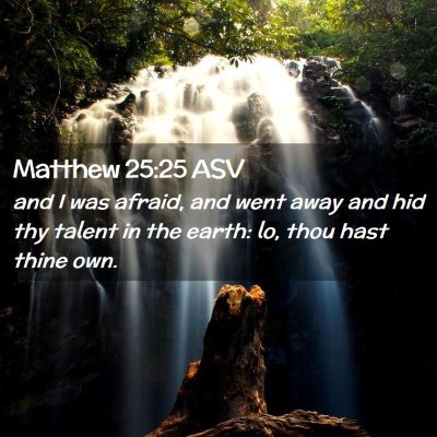 Picture 02 - Matthew 25:25 ASV - and I was afraid, and went away and hid thy - Bible Verse Picture