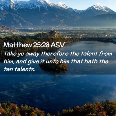 Picture 02 - Matthew 25:28 ASV - Take ye away therefore the talent from him, and - Bible Verse Picture