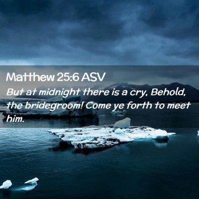 Picture 02 - Matthew 25:6 ASV - But at midnight there is a cry, Behold, the - Bible Verse Picture