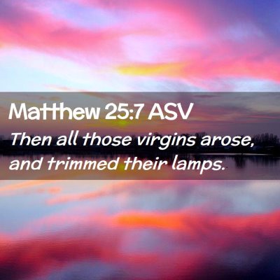 Picture 02 - Matthew 25:7 ASV - Then all those virgins arose, and trimmed their - Bible Verse Picture