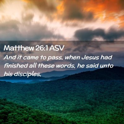Picture 02 - Matthew 26:1 ASV - And it came to pass, when Jesus had finished all - Bible Verse Picture