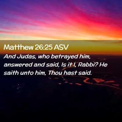 Picture 02 - Matthew 26:25 ASV - And Judas, who betrayed him, answered and said, - Bible Verse Picture
