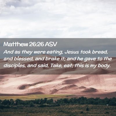 Picture 02 - Matthew 26:26 ASV - And as they were eating, Jesus took bread, and - Bible Verse Picture