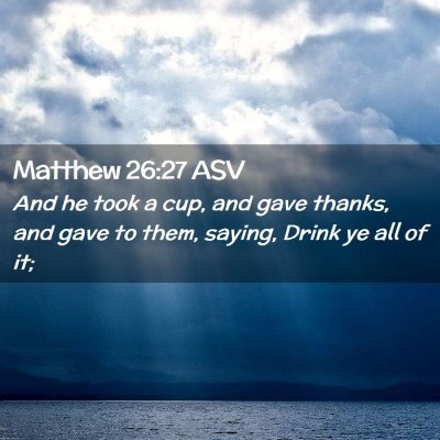 Picture 02 - Matthew 26:27 ASV - And he took a cup, and gave thanks, and gave to - Bible Verse Picture