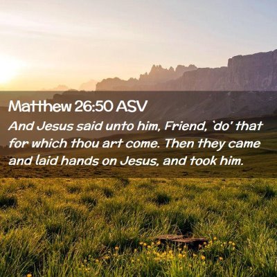 Picture 02 - Matthew 26:50 ASV - And Jesus said unto him, Friend, `do' that for - Bible Verse Picture