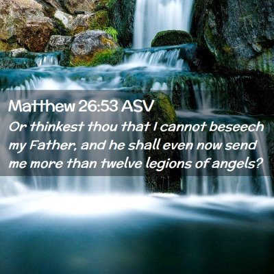 Picture 02 - Matthew 26:53 ASV - Or thinkest thou that I cannot beseech my Father, - Bible Verse Picture