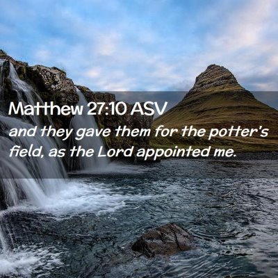 Picture 02 - Matthew 27:10 ASV - and they gave them for the potter's field, as the - Bible Verse Picture
