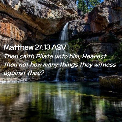 Picture 02 - Matthew 27:13 ASV - Then saith Pilate unto him, Hearest thou not how - Bible Verse Picture