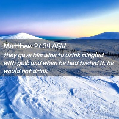 Picture 02 - Matthew 27:34 ASV - they gave him wine to drink mingled with gall: - Bible Verse Picture