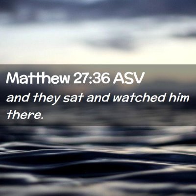 Picture 02 - Matthew 27:36 ASV - and they sat and watched him - Bible Verse Picture