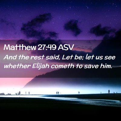 Picture 02 - Matthew 27:49 ASV - And the rest said, Let be; let us see whether - Bible Verse Picture