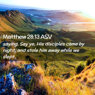 Picture 02 - Matthew 28:13 ASV - saying, Say ye, His disciples came by night, and - Bible Verse Picture