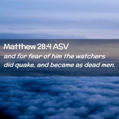 Picture 02 - Matthew 28:4 ASV - and for fear of him the watchers did quake, and - Bible Verse Picture