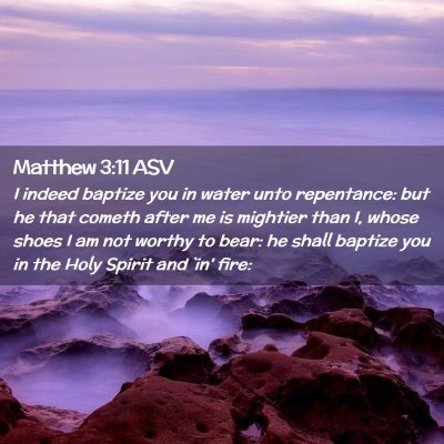 Picture 02 - Matthew 3:11 ASV - I indeed baptize you in water unto repentance: - Bible Verse Picture