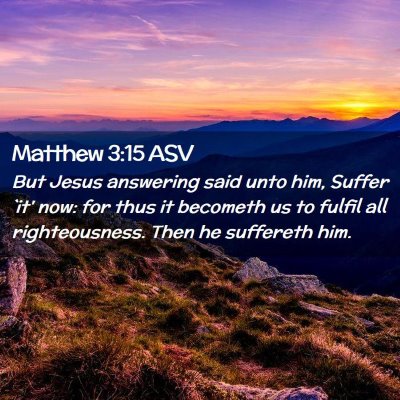 Picture 02 - Matthew 3:15 ASV - But Jesus answering said unto him, Suffer `it' - Bible Verse Picture