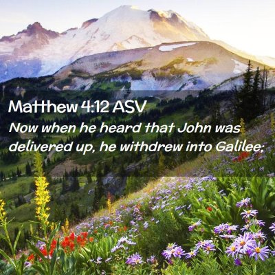 Picture 02 - Matthew 4:12 ASV - Now when he heard that John was delivered up, he - Bible Verse Picture