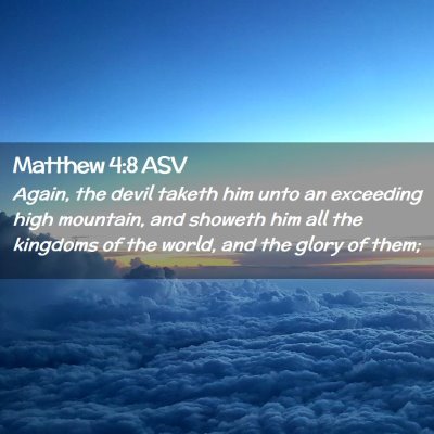 Picture 02 - Matthew 4:8 ASV - Again, the devil taketh him unto an exceeding - Bible Verse Picture