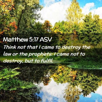 Picture 02 - Matthew 5:17 ASV - Think not that I came to destroy the law or the - Bible Verse Picture