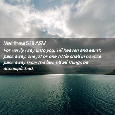 Picture 02 - Matthew 5:18 ASV - For verily I say unto you, Till heaven and earth - Bible Verse Picture