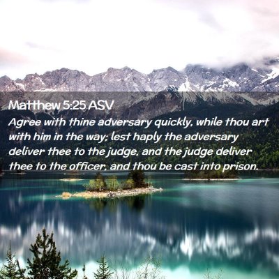 Picture 02 - Matthew 5:25 ASV - Agree with thine adversary quickly, while thou - Bible Verse Picture