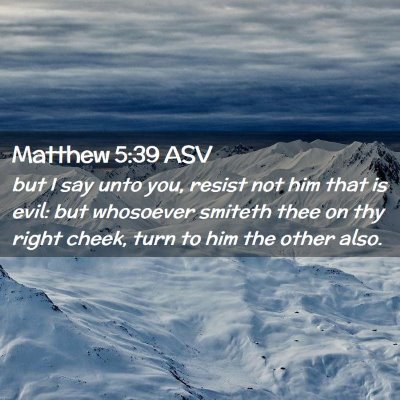 Picture 02 - Matthew 5:39 ASV - but I say unto you, resist not him that is evil: - Bible Verse Picture