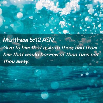Picture 02 - Matthew 5:42 ASV - Give to him that asketh thee, and from him that - Bible Verse Picture