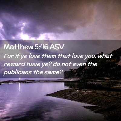 Picture 02 - Matthew 5:46 ASV - For if ye love them that love you, what reward - Bible Verse Picture