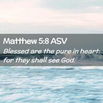 Picture 02 - Matthew 5:8 ASV - Blessed are the pure in heart: for they shall see - Bible Verse Picture