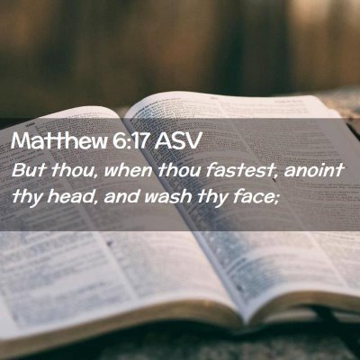 Picture 02 - Matthew 6:17 ASV - But thou, when thou fastest, anoint thy head, and - Bible Verse Picture