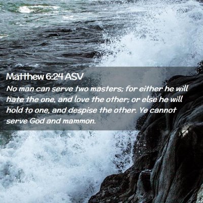Picture 02 - Matthew 6:24 ASV - No man can serve two masters; for either he will - Bible Verse Picture