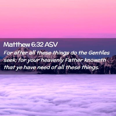 Picture 02 - Matthew 6:32 ASV - For after all these things do the Gentiles seek; - Bible Verse Picture