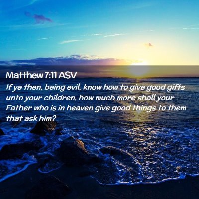 Picture 02 - Matthew 7:11 ASV - If ye then, being evil, know how to give good - Bible Verse Picture