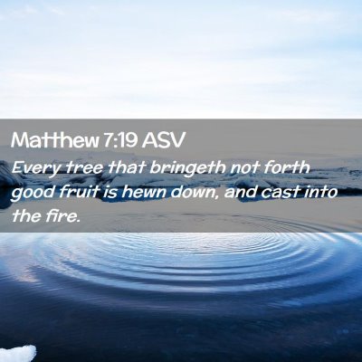 Picture 02 - Matthew 7:19 ASV - Every tree that bringeth not forth good fruit is - Bible Verse Picture