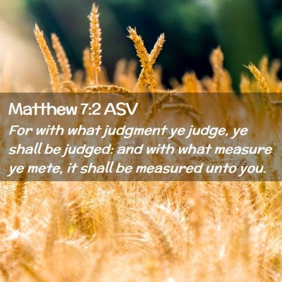 Picture 02 - Matthew 7:2 ASV - For with what judgment ye judge, ye shall be - Bible Verse Picture