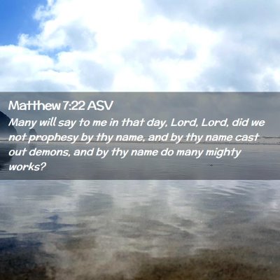 Picture 02 - Matthew 7:22 ASV - Many will say to me in that day, Lord, Lord, did - Bible Verse Picture