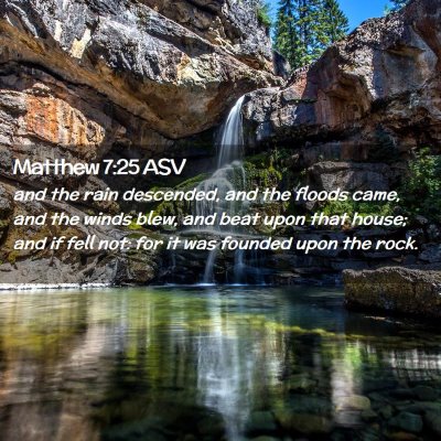 Picture 02 - Matthew 7:25 ASV - and the rain descended, and the floods came, and - Bible Verse Picture