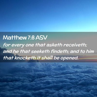 Picture 02 - Matthew 7:8 ASV - for every one that asketh receiveth; and he that - Bible Verse Picture