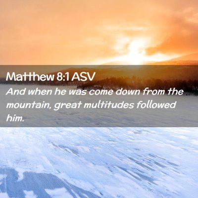 Picture 02 - Matthew 8:1 ASV - And when he was come down from the mountain, - Bible Verse Picture