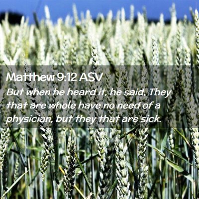 Picture 02 - Matthew 9:12 ASV - But when he heard it, he said, They that are - Bible Verse Picture