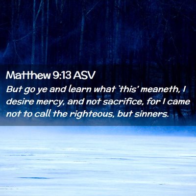 Picture 02 - Matthew 9:13 ASV - But go ye and learn what `this' meaneth, I desire - Bible Verse Picture