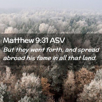 Picture 02 - Matthew 9:31 ASV - But they went forth, and spread abroad his fame - Bible Verse Picture