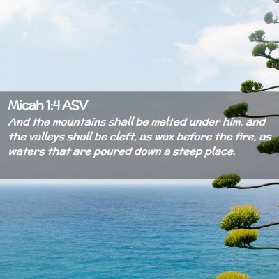 Picture 02 - Micah 1:4 ASV - And the mountains shall be melted under him, and - Bible Verse Picture