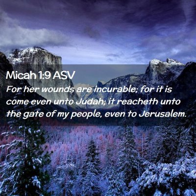 Picture 02 - Micah 1:9 ASV - For her wounds are incurable; for it is come even - Bible Verse Picture