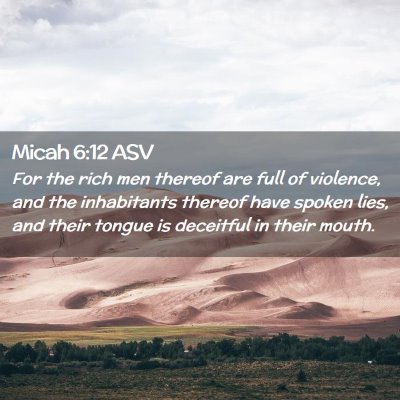 Picture 02 - Micah 6:12 ASV - For the rich men thereof are full of violence, - Bible Verse Picture